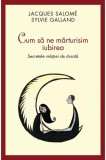 Cumpara ieftin Cum Sa Ne Marturisim Iubirea Ed. Ii, Jacques Salome, Sylvie Galland - Editura Curtea Veche