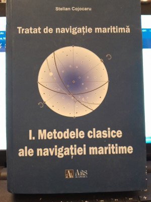 Tratat de navigatie maritima. vol.I Metode clasice ale navigatiei maritime - Stelian Cojocaru foto