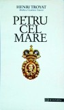 Petru cel Mare - Henri Troyat, Humanitas, Biografie, Istorie Rusia, 333 pagini