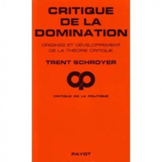 CRITIQUE DE LA DOMINATION - TRENT SCHROYER (CARTE IN LIMBA FRANCEZA) foto