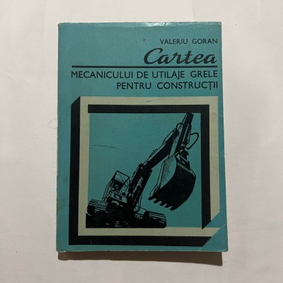 Valeriu Goran - Cartea mecanicului de utilaje grele pentru constructii foto