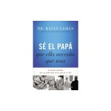 Se El Papa Que Ella Necesita Que Seas: La Huella Indeleble Que Un Padre Deja En La Vida de Su Hija
