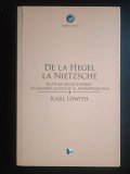 Karl Lowith - De la Hegel la Nietzsche - ruptura revoluționară &icirc;n g&acirc;ndirea secolului al nouăsprezecelea