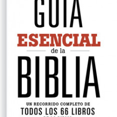 Guia Esencial de la Biblia: Un Recorrido Completo de Todos Los 66 Libros de la Biblia