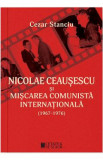 Nicolae Ceausescu si miscarea comunista internationala (1967-1976) - Cezar Stanciu