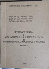 TEHNOLOGIA SI MECANIZAREA LUCRARILOR DE CONSTRUCTII CIVILE, INDUSTRIALE SI AGRICOLE VOL.1-ANTONIE TRELEA, N-247973
