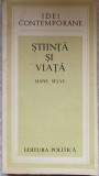 Stiinta si Viata - Hans Selye, Editura Politica 1984, Filosofie, Idei Contemporane, Romana, 331 Pagini