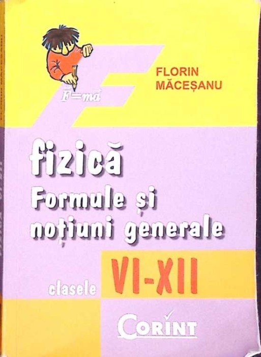 FIZICA. FORMULE SI NOTIUNI GENERALE CLASELE VI-XII-FLORIN MACESANU-274048