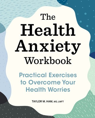 The Health Anxiety Workbook: Practical Exercises to Overcome Your Health Worries foto