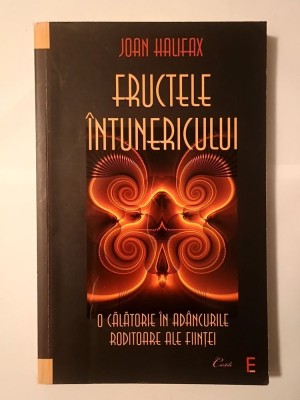 Joan Halifax - Fructele &amp;icirc;ntunericului: o călătorie &amp;icirc;n ad&amp;acirc;ncurile roditoare ale ființei (cu sublinieri!) foto