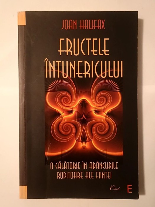 Joan Halifax - Fructele &icirc;ntunericului: o călătorie &icirc;n ad&acirc;ncurile roditoare ale ființei (cu sublinieri!)