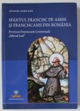 SFANTUL FRANCISC DE ASSISI SI FRANCISANII DIN ROMANIA , PROVINCIA FRANCISCANA CONVENTUALA &#039; SFANTUL IOSIF &#039; , de ANTONEL - AUREL ILIES , 2013