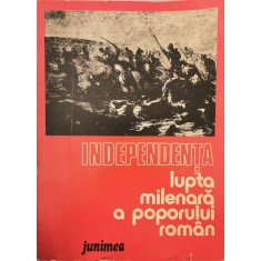 Independenta: lupta milenara a poporului roman &ndash; Dan Berindei, Leonid Boicu, Gheorghe Platon (coord.)
