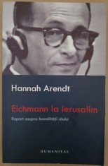 EICHMANN LA IERUSALIM , UN RAPORT ASUPRA BANALITATII RAULUI de HANNAH ARENDT , 2007