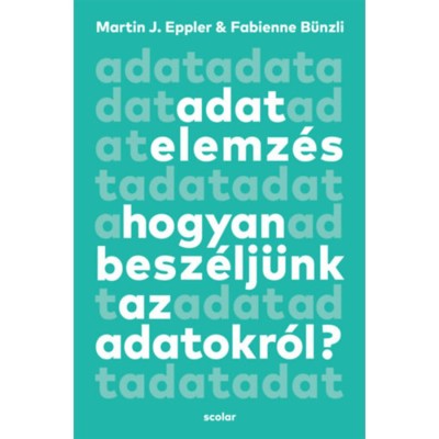 Adatelemz&amp;eacute;s - Hogyan besz&amp;eacute;lj&amp;uuml;nk az adatokr&amp;oacute;l? - Martin J. Eppler foto