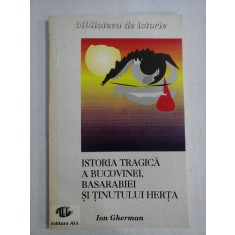 ISTORIA TRAGICA A BUCOVINEI, BASARABIEI SI TINUTULUI HERTA - Ion GHERMAN