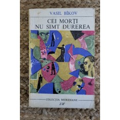 VASIL BIKOV - CEI MORTI NU SIMT DUREREA
