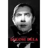 Lugosi B&eacute;la - V&aacute;ndorsz&iacute;n&eacute;szettől a vil&aacute;gh&iacute;rig - Nagy Bal&aacute;zs