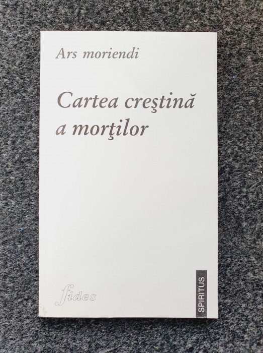 CARTEA CRESTINA A MORTILOR - Ars Moriendi