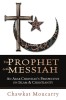 The Prophet &amp; the Messiah: An Arab Christian&#039;s Perspective on Islam &amp; Christianity