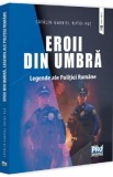 Eroii din umbra. Legende ale Politiei Romane - Catalin-Gabriel Butoi-Put