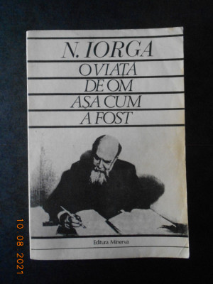 NICOLAE IORGA - O VIATA DE OM ASA CUM A FOST (1984, editie integrala) foto