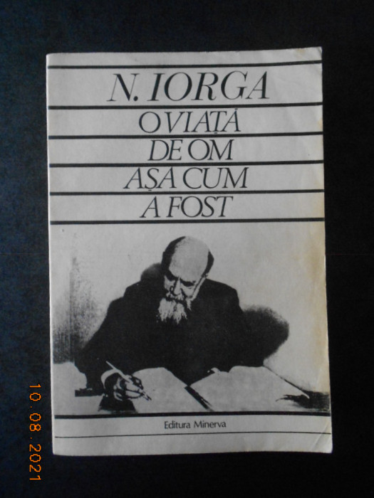 NICOLAE IORGA - O VIATA DE OM ASA CUM A FOST (1984, editie integrala)