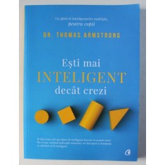 ESTI MAI INTELIGENT DECAT CREZI - UN GHID AL INTELIGENTELOR MULTIPLE , PENTRU COPII de THOMAS ARMSTRONG , 2019