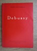 Romeo Alexandrescu - Claude Debussy. Viața și opera - Editura Muzicală 1962 - Carte Artă Muzicală