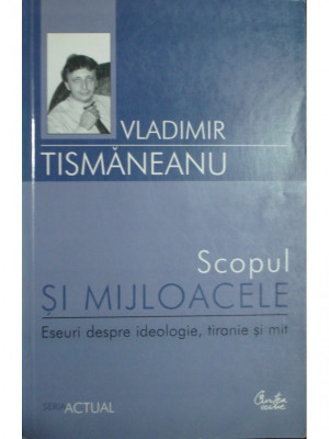 Vladimir Tismaneanu - Scopul si mijloacele (2004) foto