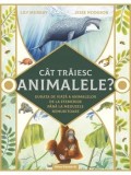 Cumpara ieftin Cat traiesc animalele? Durata de viata a animalelor de la efemeride pana la meduzele nemuritoare/Lily Murray, Jesse Hodgson