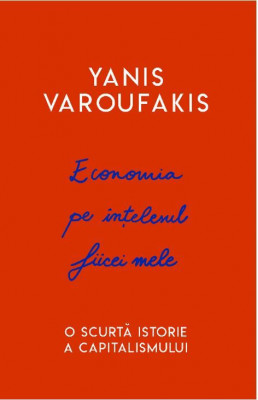 Economia pe intelesul fiicei mele. O scurta istorie a capitalismului - Yanis Varoufakis foto