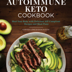 The Autoimmune Keto Cookbook: Heal Your Body with Delicious Aip-Compliant Recipes and Meal Plans
