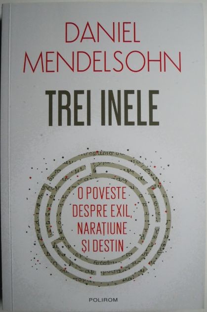 Trei inele. O poveste despre exil, naratiune si destin &ndash; Daniel Mendelsohn (cateva insemnari)