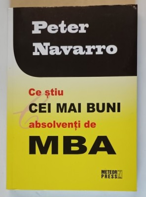 CE STIU CEI MAI BUNI ABSOLVENTI DE MBA de PETER NAVARRO , 2012 foto