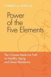 Power of the Five Elements: The Chinese Medicine Path to Healthy Aging and Stress Resistance