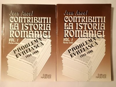 Jean Ancel - Contribuții la istoria Rom&amp;acirc;niei: problema evreiască (vol. 1: partea &amp;icirc;nt&amp;acirc;i + partea a doua - 2 vol) foto