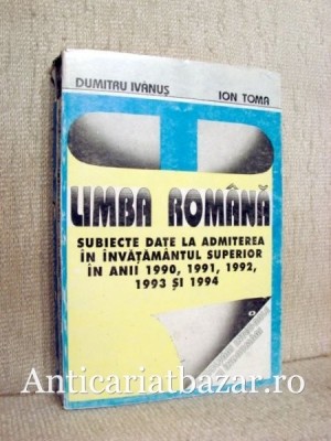 Limba romana - Subiecte date la admiterea in invatamantul superior in anii 1990,1991,1992... - Dumitru Ivanus foto