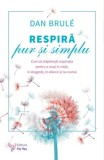 Cumpara ieftin Respira pur si simplu. Cum sa stapanesti respiratia pentru a reusi in viata, in dragoste, in afaceri si nu numai/Dan Brule