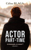 Actor part-time (Vol.1) Ce &icirc;nseamnă &quot;Te iubesc&quot;? - Paperback brosat - Călina Blaga - Berg, 2020