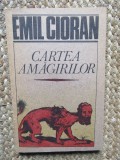 EMIL CIORAN - CARTEA AMAGIRILOR