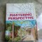 MASTERING PERSPECTIVE FOR BEGINNERS - SANTIAGO ARCAS (CARTE IN LIMBA ENGLEZA)