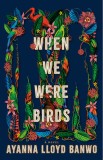 When We Were Birds