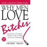 Why Men Love Bitches : From Doormat to Dreamgirl. A Woman&#039;s Guide to Holding Her Own in a Relationship - Sherry Argov