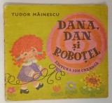 DANA , DAN SI ROBOTEL de TUDOR MAINESCU , ILUSTRATII DE CLELIA OTTONE SI SORIN OBREJA , 1976 , PREZINTA URME DE UZURA