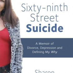 Sixty-ninth Street Suicide: A Memoir of Divorce, Depression and Defining My Why