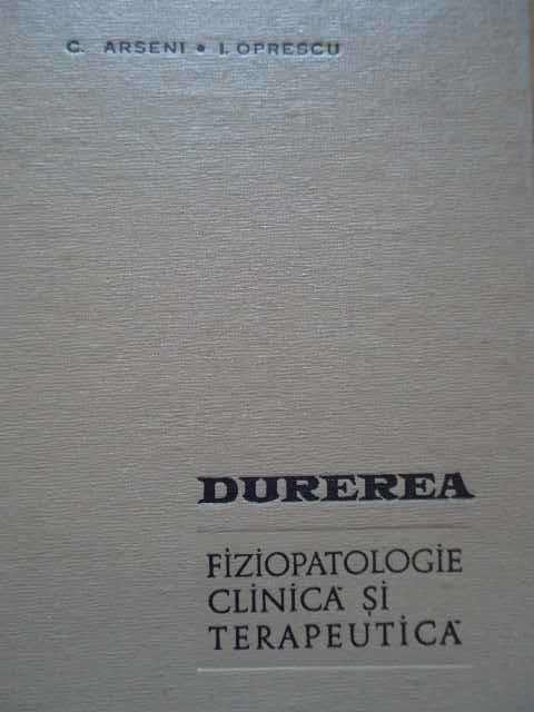 Durerea Fiziopatologie Clinica Si Terapeutica - C. Arseni I. Oprescu ,285583