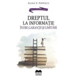 Dreptul la informatie. Intre garantii si limitari (carte cu defect minor)/Alina V. Popescu