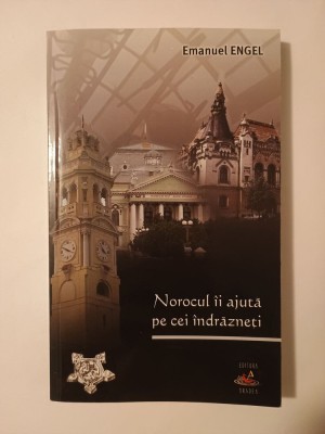Emanuel Engel (cu dedicație/ autograf) - Norocul &amp;icirc;i ajută pe cei &amp;icirc;ndrăzneți foto