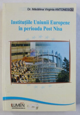 INSTITUTIILE UNIUNII EUROPENE IN PERIOADA POST - NISA . O PERSPECTIVA DE DREPT CONSTITUTIONAL de MADALINA VIRGINIA ANTONESCU , 2009 foto